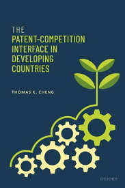 The Patent-Competition Interface in Developing Countries【電子書籍】[ Thomas K. Cheng ]