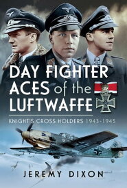 Day Fighter Aces of the Luftwaffe Knight's Cross Holders 1943-1945【電子書籍】[ Jeremy Dixon ]