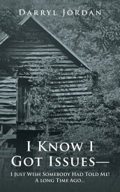 I Know I Got Issuesー I Just Wish Somebody Had Told Me! a Long Time Ago…【電子書籍】[ Darryl Jordan ]