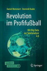 Revolution im Profifu?ball Mit Big Data zur Spielanalyse 4.0【電子書籍】[ Daniel Memmert ]