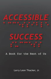 Accessible Success A Book for the Rest of Us【電子書籍】[ Jr. Larry Leon Thacker ]
