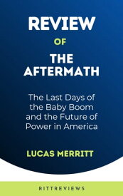 Review of The Aftermath The Last Days of the Baby Boom and the Future of Power in America【電子書籍】[ Lucas Merritt ]
