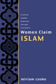 Women Claim Islam Creating Islamic Feminism Through Literature【電子書籍】[ Miriam Cooke ]