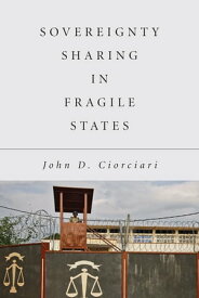 Sovereignty Sharing in Fragile States【電子書籍】[ John D. Ciorciari ]