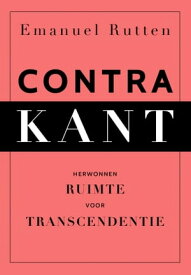 Contra Kant Herwonnen ruimte voor transcendentie【電子書籍】[ Emanuel Rutten ]