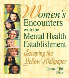 Women's Encounters with the Mental Health Establishment Escaping the Yellow Wallpaper【電子書籍】