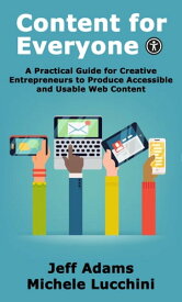 Content for Everyone A Practical Guide for Creative Entrepreneurs to Produce Accessible and Usable Web Content【電子書籍】[ Jeff Adams ]