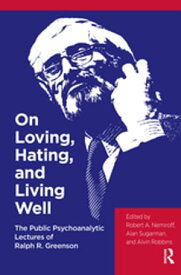On Loving, Hating, and Living Well The Public Psychoanalytic Lectures of Ralph R. Greenson【電子書籍】[ Ralph R. Greenson ]