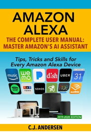 Amazon Alexa The Complete User Manual - Tips, Tricks & Skills for Every Amazon Alexa Device【電子書籍】[ CJ Andersen ]