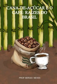 Cana-de-a??car E O Caf?: Ra?zes Do Brasil 【電子書籍】[ Sergio Batista Das Neves ]