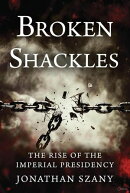 Broken Shackles: The Rise of the Imperial Presidency