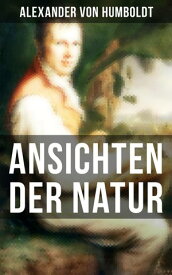 Alexander von Humboldt: Ansichten der Natur Reiseberichte aus S?damerika【電子書籍】[ Alexander von Humboldt ]