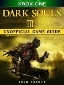 Dark Souls III Xbox One Unofficial Game Guide【電子書籍】[ Josh Abbott ]