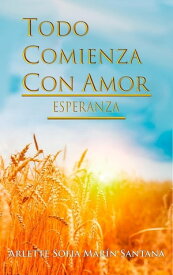 Todo Comienza con Amor Esperanza【電子書籍】[ Arlette S Marin ]