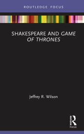 Shakespeare and Game of Thrones【電子書籍】[ Jeffrey R. Wilson ]