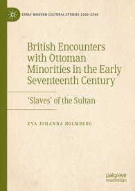 British Encounters with Ottoman Minorities in the Early Seventeenth Century ‘Slaves’ of the Sultan【電子書籍】[ Eva Johanna Holmberg ]