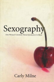 Sexography One Woman's Journey from Ignorance to Bliss【電子書籍】[ Carly Mile ]