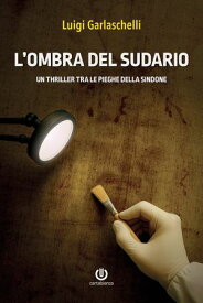L’ombra del sudario Un thriller tra le pieghe della Sindone【電子書籍】[ Luigi Garlaschelli ]