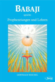 Babaji spricht: Prophezeiungen und Lehren 【電子書籍】[ Gertraud Reichel ]