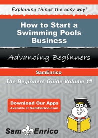 How to Start a Swimming Pools Business How to Start a Swimming Pools Business【電子書籍】[ Tommy Squires ]