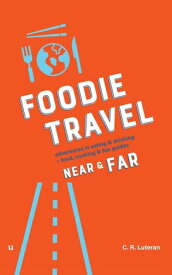 Foodie Travel Near & Far (adventures in eating & drinking + food, cooking & fun guides)【電子書籍】[ C.R. Luteran ]