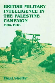 British Military Intelligence in the Palestine Campaign, 1914-1918【電子書籍】[ Yigal Sheffy ]
