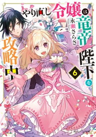 やり直し令嬢は竜帝陛下を攻略中6【電子特典付き】【電子書籍】[ 永瀬　さらさ ]