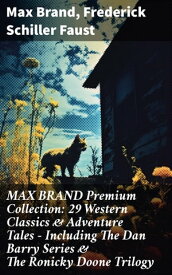 MAX BRAND Premium Collection: 29 Western Classics & Adventure Tales - Including The Dan Barry Series & The Ronicky Doone Trilogy【電子書籍】[ Max Brand ]