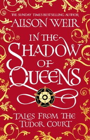 In the Shadow of Queens Tales from the Tudor Court【電子書籍】[ Alison Weir ]
