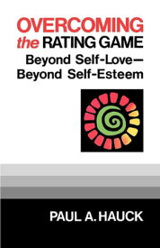 Overcoming the Rating Game Beyond Self-Love--Beyond Self-Esteem【電子書籍】[ Paul A. Hauck ]
