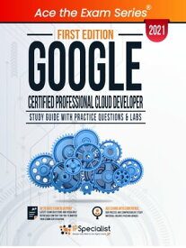 Google Certified Professional Cloud Developer : Study Guide With Practice Questions & Labs - First Edition - 2021 Google Certified Professional Cloud Developer【電子書籍】[ IP Specialist ]
