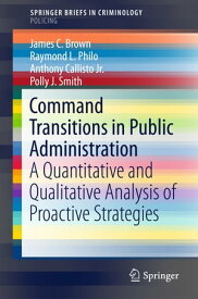 Command Transitions in Public Administration A Quantitative and Qualitative Analysis of Proactive Strategies【電子書籍】[ James C. Brown ]