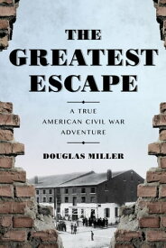 The Greatest Escape A True American Civil War Adventure【電子書籍】[ Douglas Miller ]