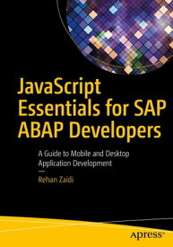 JavaScript Essentials for SAP ABAP Developers A Guide to Mobile and Desktop Application Development【電子書籍】[ Rehan Zaidi ]
