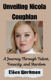 Unveiling Nicola Coughlan A Journey Through Talent, Tenacity, and Stardom【電子書籍】[ Elden Workman ]