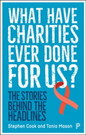 What Have Charities Ever Done for Us? The Stories Behind the Headlines【電子書籍】[ Cook, Stephen ]