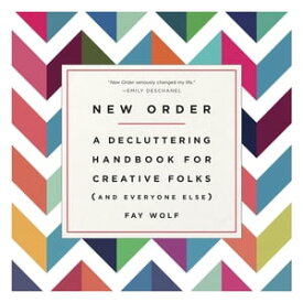 New Order A Decluttering Handbook for Creative Folks (and Everyone Else)【電子書籍】[ Fay Wolf ]