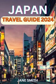 JAPAN TRAVEL GUIDE 2024 Unlocking The Wonders Of Living Traditions, Festivals, Ceremonies, And Cultural Immersion From Land Of The Rising Sun【電子書籍】[ Jane Smith ]