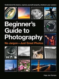 The Beginner's Guide to Photography Capturing the Moment Every Time, Whatever Camera You Have【電子書籍】[ Haje Jan Kamps ]