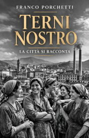 Terni nostro La citt? si racconta【電子書籍】[ Franco Porchetti ]