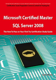 Microsoft Certified Master: SQL Server 2008 Exam Preparation Course in a Book for Passing the Microsoft Certified Master: SQL Server 2008 Exam - The How To Pass on Your First Try Certification Study Guide: SQL Server 2008 Exam Preparatio【電子書籍】