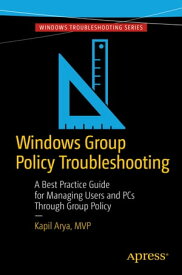 Windows Group Policy Troubleshooting A Best Practice Guide for Managing Users and PCs Through Group Policy【電子書籍】[ Kapil Arya ]