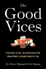 The Good Vices From Beer to Sex, the Surprising Truth About What's Actually Good for You【電子書籍】[ Dr. Harry Ofgang ]