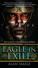 Eagle in Exile The Clash of Eagles Trilogy Book II【電子書籍】[ Alan Smale ]