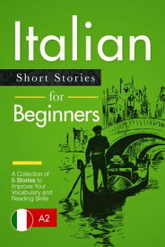 Italian Short Stories for Beginners: A Collection of 5 Stories to Improve Your Vocabulary and Reading Skills【電子書籍】[ Verblix Press ]