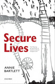 Secure Lives The Meaning and Importance of Culture in Secure Hospital Care【電子書籍】[ Annie Bartlett ]