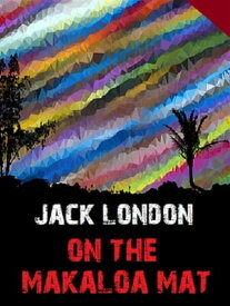 On the Makaloa Mat【電子書籍】[ Jack London ]