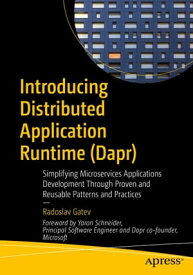Introducing Distributed Application Runtime (Dapr) Simplifying Microservices Applications Development Through Proven and Reusable Patterns and Practices【電子書籍】[ Radoslav Gatev ]