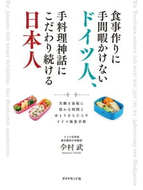 食事作りに手間暇かけないドイツ人、手料理神話にこだわり続ける日本人 共働き家庭に豊かな時間とゆとりをもたらすドイツ流食卓術【電子書籍】[ 今村武 ]