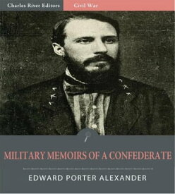 Military Memoirs of a Confederate: A Critical Narrative【電子書籍】[ Edward Porter Alexander ]